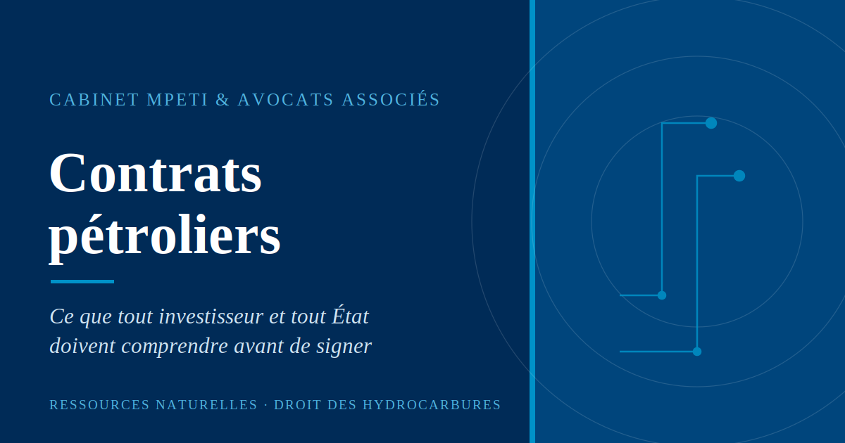 Contrats pétroliers : ce que tout investisseur et tout État doit comprendre avant de signer